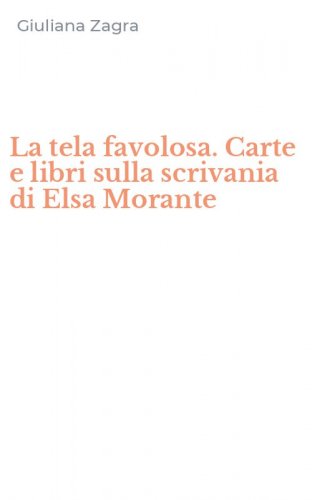 La tela favolosa. Carte e libri sulla scrivania di Elsa Morante
