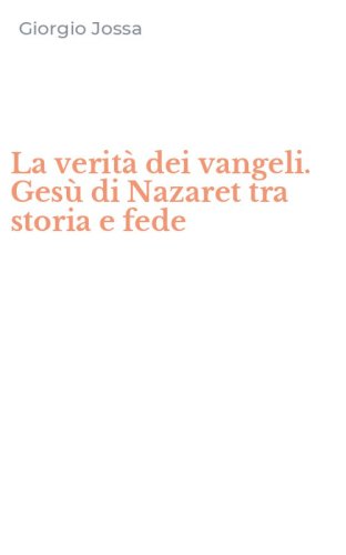 La verit&agrave; dei vangeli. Ges&ugrave; di Nazaret tra storia e fede