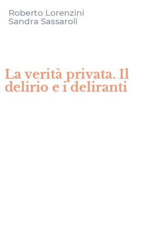 La verit&agrave; privata. Il delirio e i deliranti