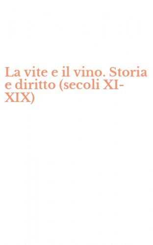 La vite e il vino. Storia e diritto (secoli XI-XIX)