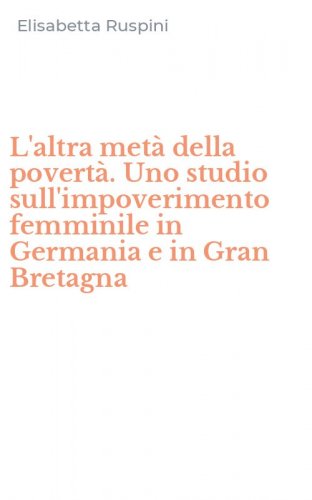 L'altra met&agrave; della povert&agrave;. Uno studio sull'impoverimento femminile in Germania e in Gran Bretagna
