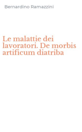 Le malattie dei lavoratori. De morbis artificum diatriba