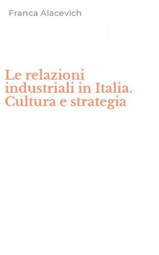 Le relazioni industriali in Italia. Cultura e strategia
