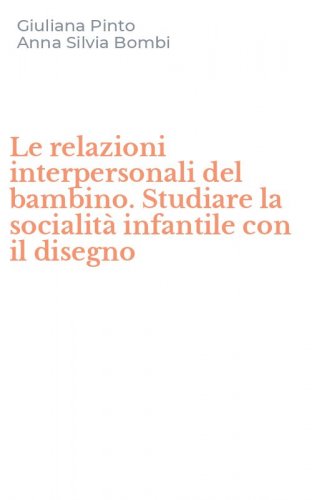 Le relazioni interpersonali del bambino. Studiare la socialit&agrave; infantile con il disegno