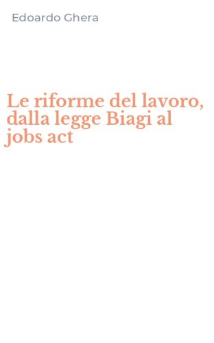 Le riforme del lavoro, dalla legge Biagi al jobs act