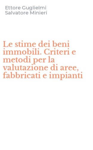 Le stime dei beni immobili. Criteri e metodi per la valutazione di aree, fabbricati e impianti