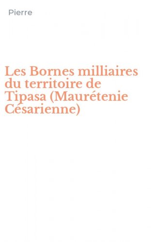 Les Bornes milliaires du territoire de Tipasa (Maur&eacute;tenie C&eacute;sarienne)