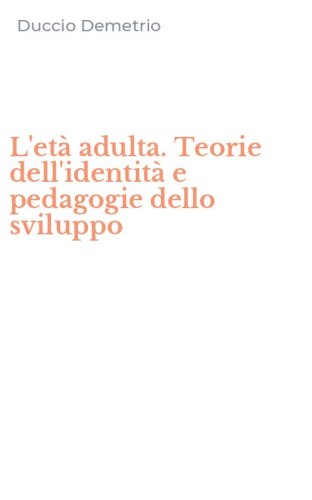 L'et&agrave; adulta. Teorie dell'identit&agrave; e pedagogie dello sviluppo