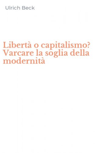 Libert&agrave; o capitalismo? Varcare la soglia della modernit&agrave;