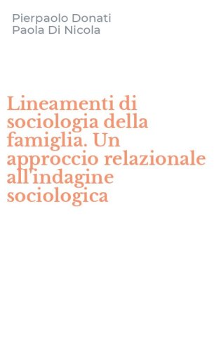 Lineamenti di sociologia della famiglia. Un approccio relazionale all'indagine sociologica