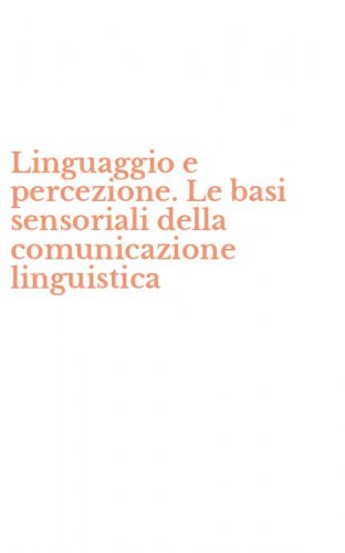 Linguaggio e percezione. Le basi sensoriali della comunicazione linguistica
