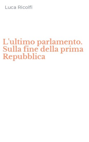 L'ultimo parlamento. Sulla fine della prima Repubblica