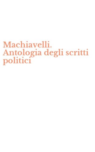 Machiavelli. Antologia degli scritti politici