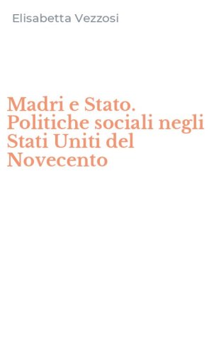 Madri e Stato. Politiche sociali negli Stati Uniti del Novecento