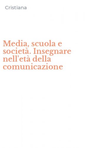 Media, scuola e societ&agrave;. Insegnare nell'et&agrave; della comunicazione