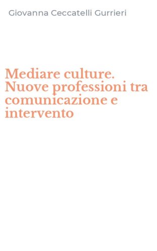 Mediare culture. Nuove professioni tra comunicazione e intervento