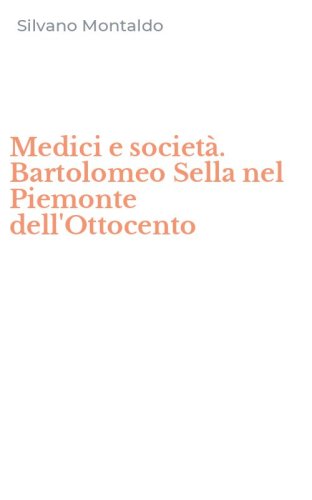 Medici e societ&agrave;. Bartolomeo Sella nel Piemonte dell'Ottocento