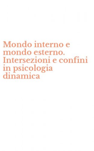 Mondo interno e mondo esterno. Intersezioni e confini in psicologia dinamica
