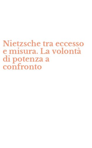 Nietzsche tra eccesso e misura. La volont&agrave; di potenza a confronto