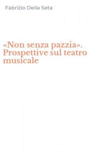 &laquo;Non senza pazzia&raquo;. Prospettive sul teatro musicale