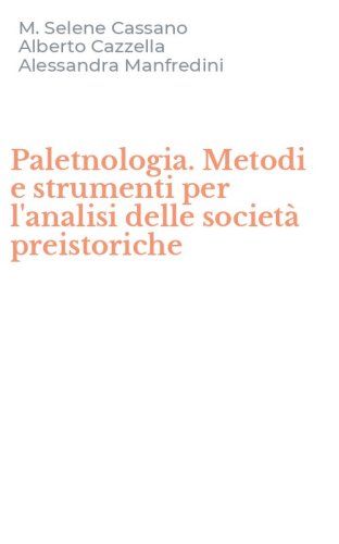 Paletnologia. Metodi e strumenti per l'analisi delle societ&agrave; preistoriche