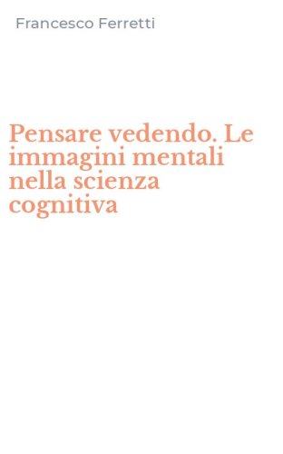Pensare vedendo. Le immagini mentali nella scienza cognitiva