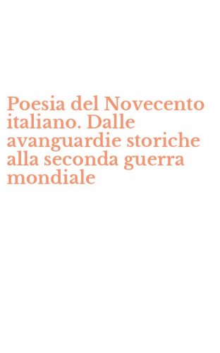 Poesia del Novecento italiano. Dalle avanguardie storiche alla seconda guerra mondiale
