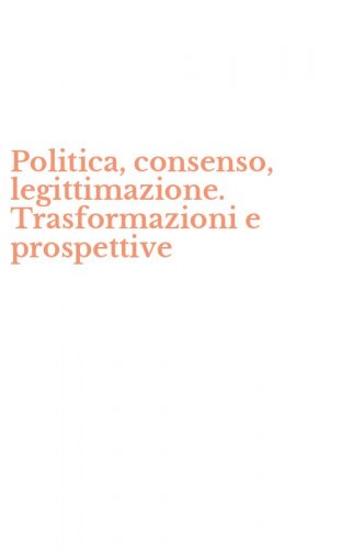 Politica, consenso, legittimazione. Trasformazioni e prospettive