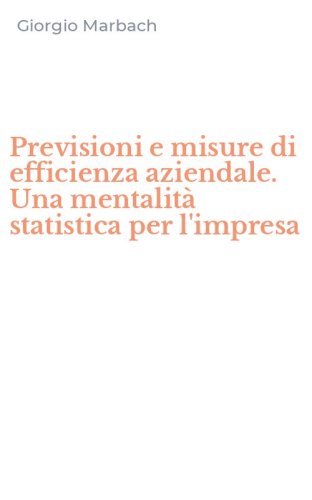 Previsioni e misure di efficienza aziendale. Una mentalit&agrave; statistica per l'impresa
