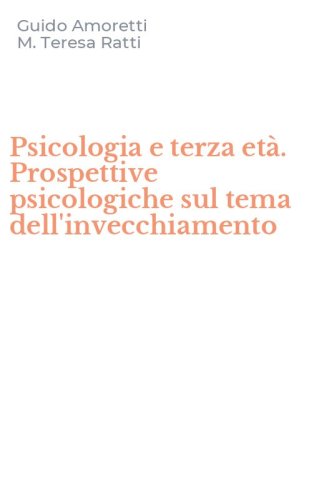Psicologia e terza et&agrave;. Prospettive psicologiche sul tema dell'invecchiamento