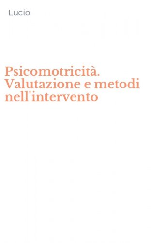 Psicomotricit&agrave;. Valutazione e metodi nell'intervento