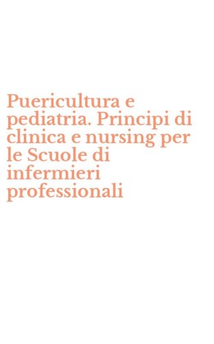 Puericultura e pediatria. Principi di clinica e nursing per le Scuole di infermieri professionali