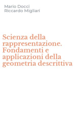 Scienza della rappresentazione. Fondamenti e applicazioni della geometria descrittiva