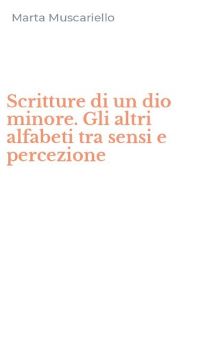 Scritture di un dio minore. Gli altri alfabeti tra sensi e percezione