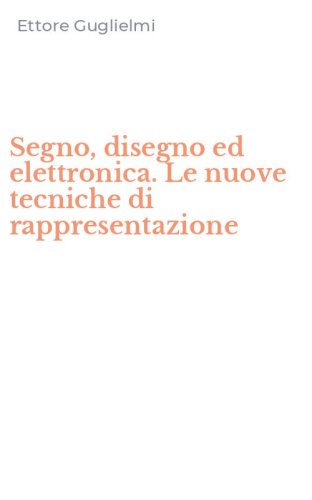 Segno, disegno ed elettronica. Le nuove tecniche di rappresentazione