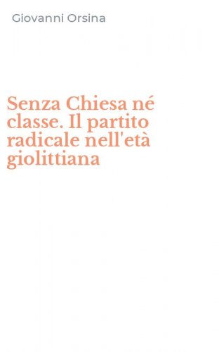 Senza Chiesa n&eacute; classe. Il partito radicale nell'et&agrave; giolittiana