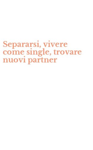 Separarsi, vivere come single, trovare nuovi partner