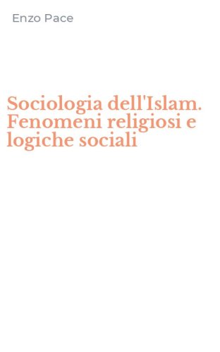 Sociologia dell'Islam. Fenomeni religiosi e logiche sociali