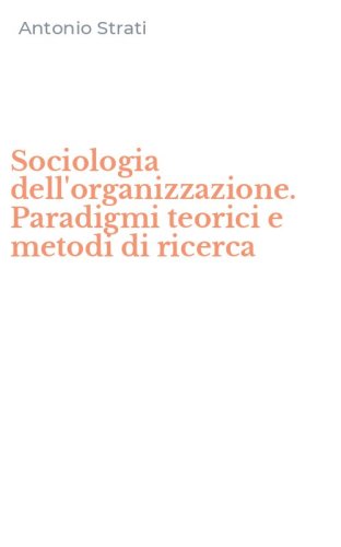 Sociologia dell'organizzazione. Paradigmi teorici e metodi di ricerca