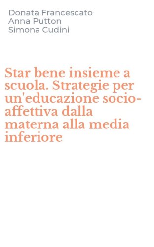 Star bene insieme a scuola. Strategie per un'educazione socio-affettiva dalla materna alla media inferiore