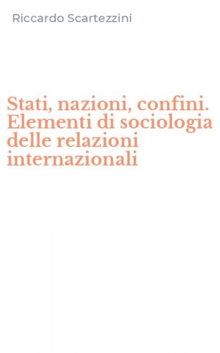 Stati, nazioni, confini. Elementi di sociologia delle relazioni internazionali