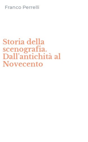 Storia della scenografia. Dall'antichit&agrave; al Novecento