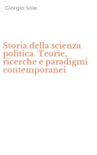 Storia della scienza politica. Teorie, ricerche e paradigmi contemporanei