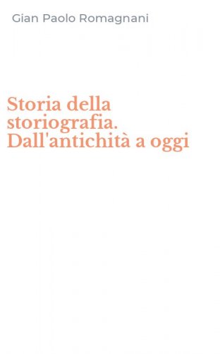 Storia della storiografia. Dall'antichit&agrave; a oggi