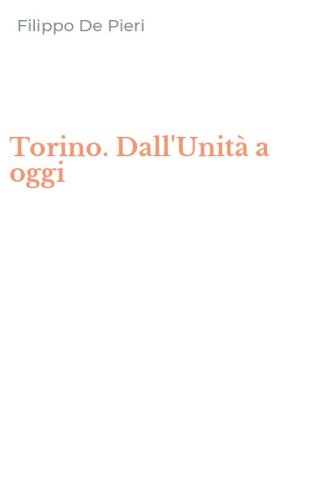 Torino. Dall'Unit&agrave; a oggi