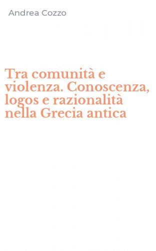 Tra comunit&agrave; e violenza. Conoscenza, logos e razionalit&agrave; nella Grecia antica