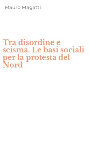 Tra disordine e scisma. Le basi sociali per la protesta del Nord