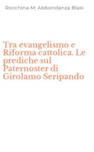 Tra evangelismo e Riforma cattolica. Le prediche sul Paternoster di Girolamo Seripando