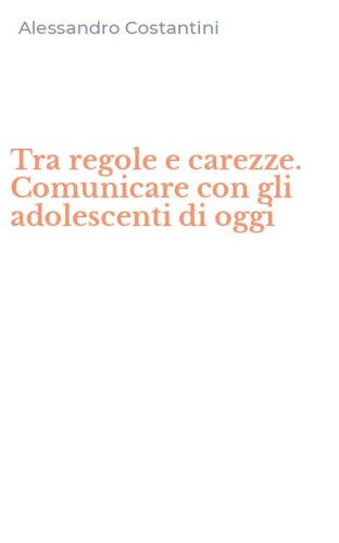 Tra regole e carezze. Comunicare con gli adolescenti di oggi