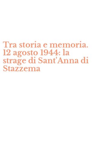 Tra storia e memoria. 12 agosto 1944: la strage di Sant'Anna di Stazzema